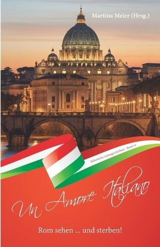 Rom sehen ... und sterben - Un Amore Italiano: Italienische Liebesgeschichten Band 10