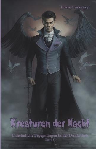 Kreaturen der Nacht - Unheimliche Begegnungen in der Dunkelheit Band 1: Spannende und mystische Kurzgeschichten voller Horror & Fantasy