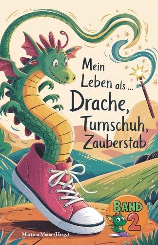 Mein Leben als Drache, Turnschuh, Zauberstab - Band 2: Internationale Schreibwettbewerbe für Kinder
