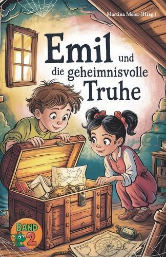 Emil und die geheimnisvolle Truhe - Eine Fortsetzungsgeschichte Band 2: Kreative Geschichten junger Autorinnen und Autoren voller Magie, Abenteuer und Fantasie - Schreibwettbewerb für Kinder