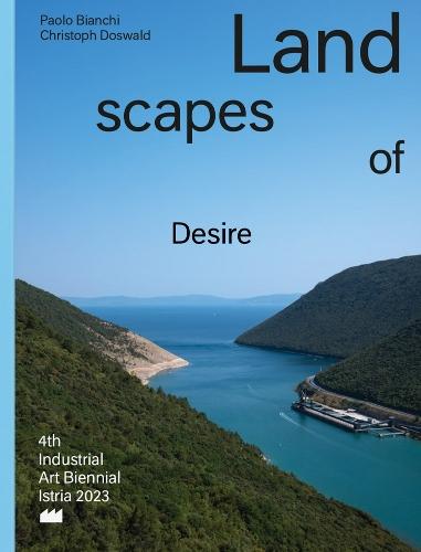 Landscapes of Desire: 4th Industrial Art Biennial Istria