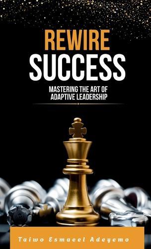 Rewire Success: Mastering the Art of Adaptive Leadership