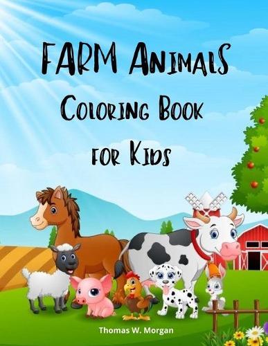 Farm Animals Coloring Book for Kids: - A Cute Farm Animal Coloring Book for Kids Ages 3-8 Super Coloring Pages of Animals on the Farm Cow, Horse, Pig, and Many Many More