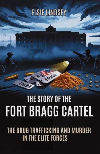 The Story of the Fort Bragg Cartel: The Drug Trafficking and Murder in Elite Forces