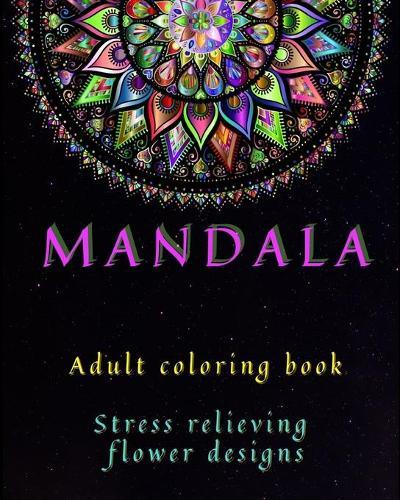 Mandala Adult Coloring Book: Stress Relieving Flower Designs Ι Amazing Mandala ready-to-color pages Ι Meditation and Mindfulness I Adult Coloring Book with Flower Patterns for Stress Relief and Relaxation