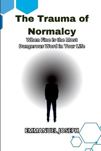 The Trauma of Normalcy, When Fine Is the Most Dangerous Word in Your Life