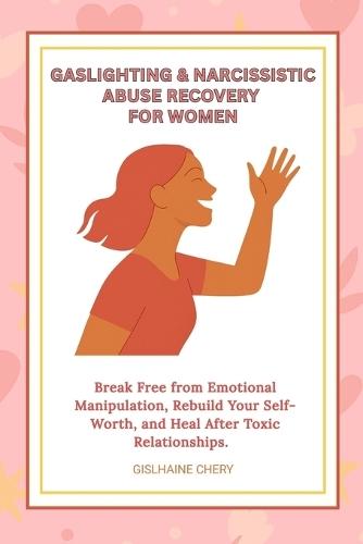 Gaslighting & Narcissistic Abuse Recovery: Break Free from Emotional Manipulation, Rebuild Your Self-Worth, and Heal After Toxic Relationships - A Complete Guide for women