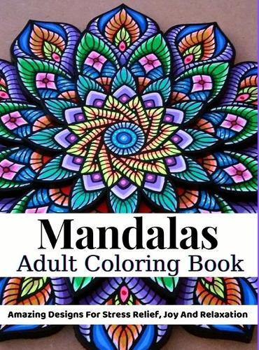Mandalas Adult Coloring Book: Adult Coloring Book: Amazing Designs For Stress Relief, Joy And Relaxation