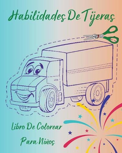 Habilidades De Tijeras - Libro De Colorear Para Ninos: Libro de trabajo perfecto para que los ninos aprendan a usar las tijeras l Bonitas paginas para colorear de vehiculos y practicar las tijeras