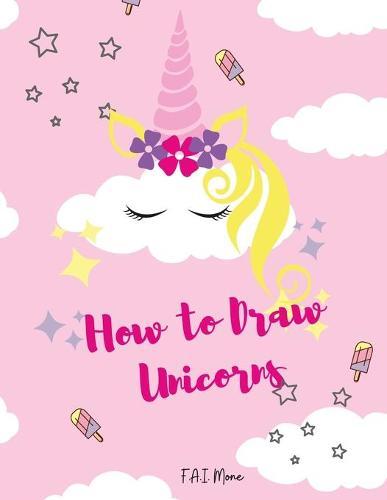 How to Draw Unicorns: Cutie How to Draw Unicorns A Simple Step-by-Step Guide to Drawing Learn to Draw Cute Stuff Activity Book for Kids\Girls\Boys