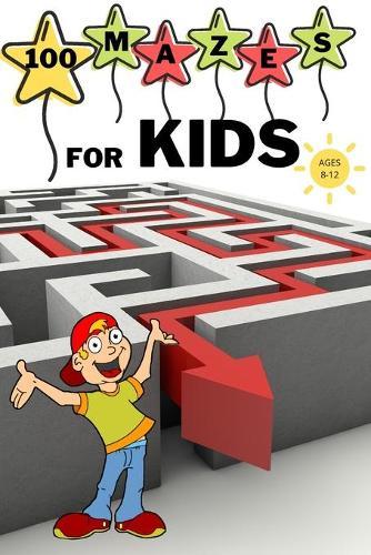 100 Mazes For Kids Ages 8-12: Fun Maze Activity Workbook for Children 100 Medium Difficulty Mazes for Kids 8-12 year olds Maze Books for Kids with Solutions Perfect Gift for Mazes Lovers