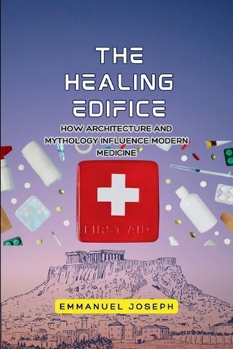 The Healing Edifice, How Architecture and Mythology Influence Modern Medicine