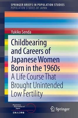 Childbearing and Careers of Japanese Women Born in the 1960s: A Life Course That Brought Unintended Low Fertility