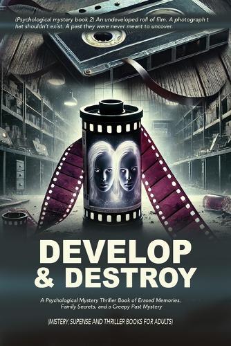 Develop & Destroy: (Psychological mystery book 2) An undeveloped roll of film. A photograph that shouldn't exist. A past they were never meant to uncover.