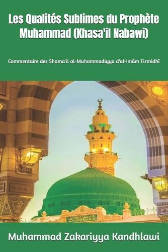Les Qualités Sublimes du Prophète Muhammad ﷺ (Khasa'il Nabawi): Commentaire des Shama'il al-Muhammadiyya d'al-Imâm Tirmidhî
