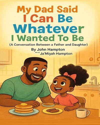 My Dad Said I Can Be Whatever I Wanted To Be: (A Conversation Between A Father And Daughter)
