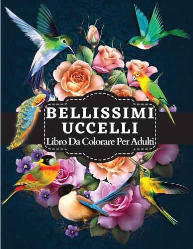 Bellissimi Uccelli Libro Da Colorare Per Adulti: Libro da colorare con illustrazioni di uccelli affascinanti per il relax degli adulti e l'eliminazione dello stress