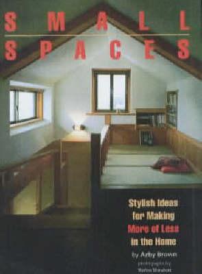 Small Spaces: Stylish Ideas for Making More of Less in the Home