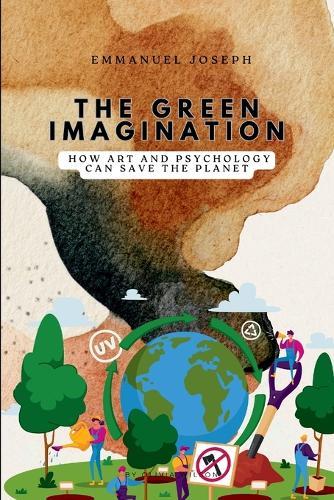 The Green Imagination, How Art and Psychology Can Save the Planet