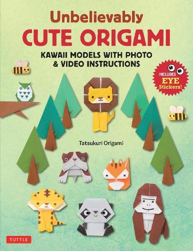 Unbelievably Cute Origami: Kawaii Models with Photo & Video Instructions