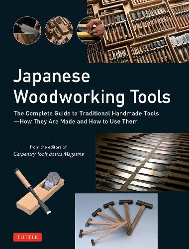 Japanese Woodworking Tools: The Complete Guide to Traditional Handmade Tools - How They are Made and How to Use Them