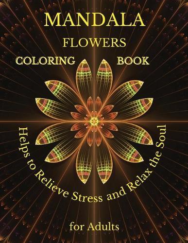 MANDALA FLOWERS COLORING BOOK Helps to Relieve Stress and Relax the Soul for Adults: The best floral coloring pages for meditation and attention / Excellent gift book ideas for adults /Amazing coloring patterns for stress relief and relaxation