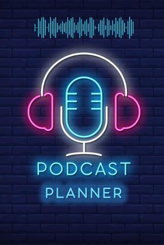 Podcast Planner: Podcasting Book To Plan Your Successful Episodes Planning The Perfect Podcast