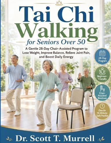 Tai Chi Walking for Seniors Over 50: A Gentle 28-Day Chair-Assisted Program to Lose Weight, Improve Balance, Relieve Joint Pain, and Boost Daily Energy