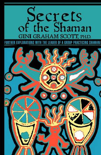 Secrets of the Shaman: Further Explorations with the Leader of a Group Practicing Shamanism