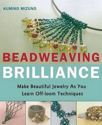 Beadweaving Brilliance: Make Beautiful Jewelry as You Learn Off-Loom Techniques