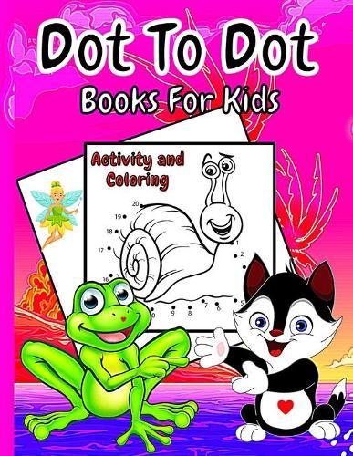 Dot To Dot Books For Kids Ages 4-8: Fun Activities for Kids Puzzle for toddlers and preschoolers Easy Kids Dot To Dot Books Ages 4-6 3-8 3-5 6-8 Boys and Girls Connect The Dots Activity Books