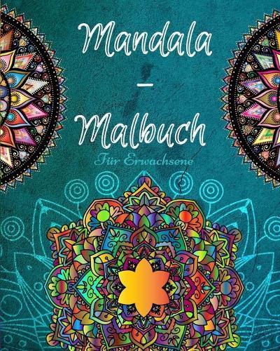 Mandala-Malbuch fur Erwachsene: Ein Stressabbau Malbuch fur Erwachsene, die Farbung fur Entspannung lieben Verwenden Sie dieses Buch wie Kunsttherapie fur Stress und verbringen Qualitat Zeit Farbung Mandalas