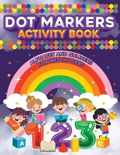 Dot Markers Activity Book: Learn the Alphabet and Numbers with Dot Markers, Activity and Coloring Book for Preschoolers, Dot Marker Coloring Books for Kids Ages 2-4, Do a Dot Coloring Book, Easy Guided Big Dots Kindergarten Workbook