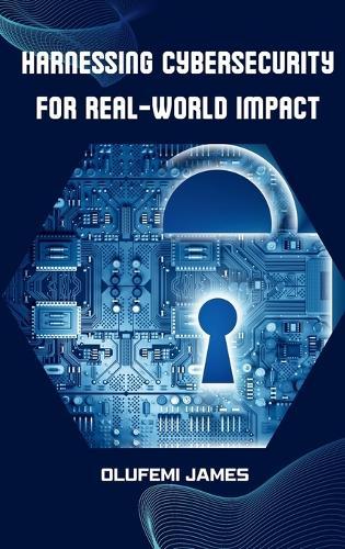 Harnessing Cybersecurity for Real-World Impact