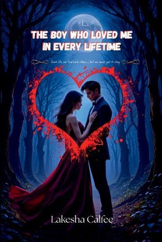 The Boy Who Loved Me in Every Lifetime: Each life, we find each other... but we never get to stay.