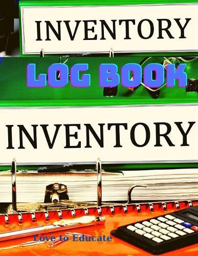 Inventory Log Book - Inventory Tracker, Organize Your Business Stock Level, Fast And Easy System To Keep Track Of Your Inventory Items.
