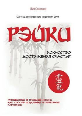 Rejki. Iskusstvo Dostizheniya Schast'ya. Puteshestvie V Proshlye Zhizni Kak Sposob Istseleniya I Obreteniya Garmonii