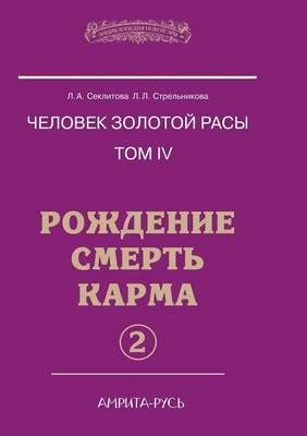 Chelovek Zolotoj Rasy. Tom 4. Rozhdenie. Smert'. Karma. Chast' 2