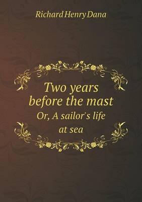 Two years before the mast Or, A sailor's life at sea