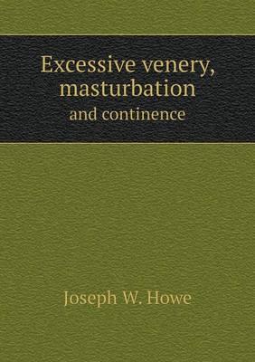 Excessive venery, masturbation and continence