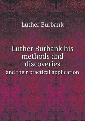 Luther Burbank his methods and discoveries and their practical application