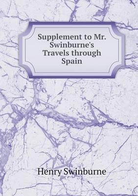 Supplement to Mr. Swinburne's Travels through Spain