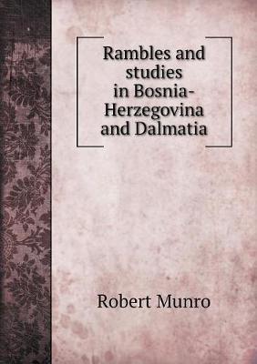 Rambles and studies in Bosnia-Herzegovina and Dalmatia: SECOND EDITION. Revised and Greatly Enlarged