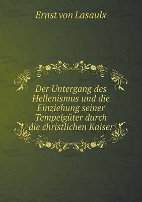 Der Untergang des Hellenismus und die Einziehung seiner Tempelguter durch die christlichen Kaiser