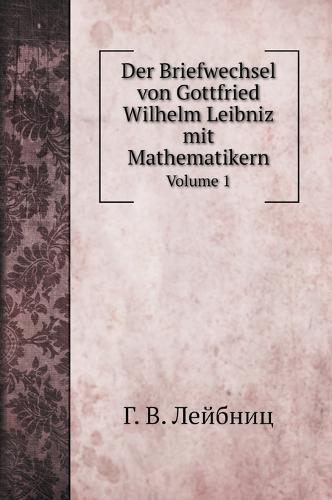 Der Briefwechsel von Gottfried Wilhelm Leibniz mit Mathematikern: Volume 1