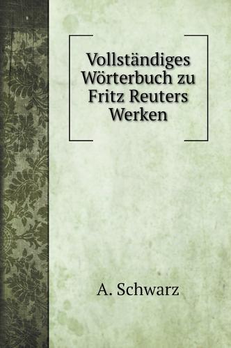 Vollstandiges Woerterbuch zu Fritz Reuters Werken