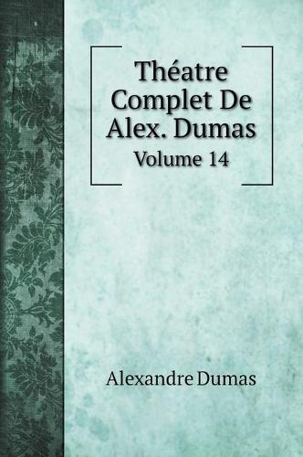 Theatre Complet De Alex. Dumas: Volume 14