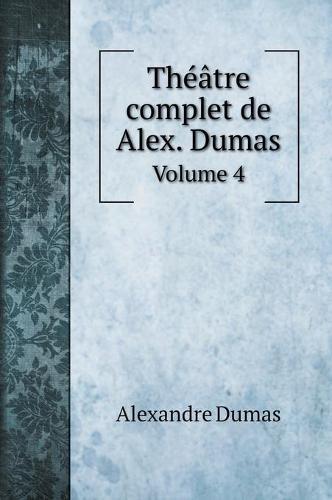 Theatre complet de Alex. Dumas: Volume 4
