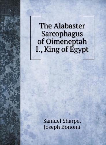 The Alabaster Sarcophagus of Oimeneptah I., King of Egypt