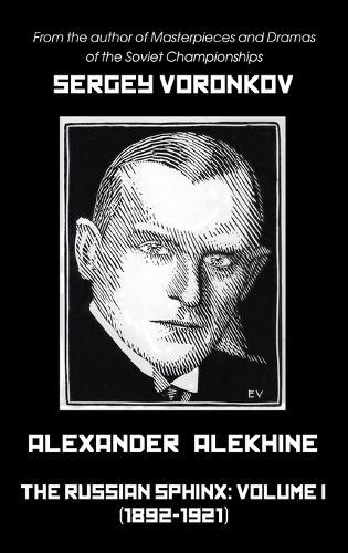 Alexander Alekhine - The Russian Sphinx: Volume I (1892-1921)